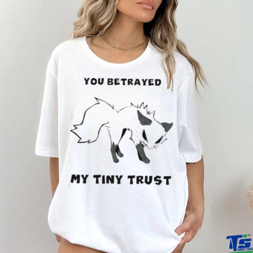 Falvie You Betrayed My Tiny Trust Shirt
