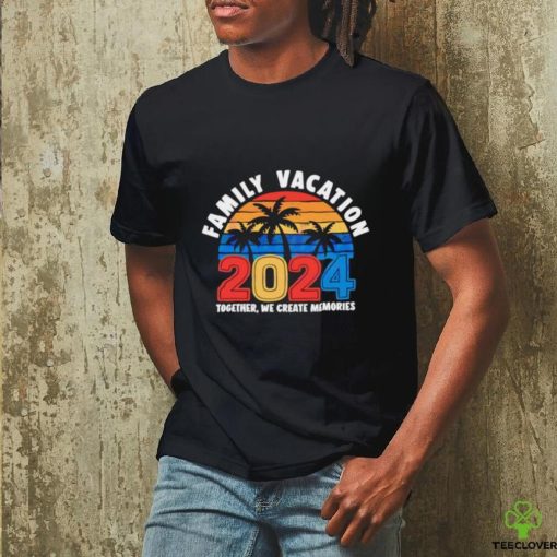 Family vacation 2024 creating memories together hoodie, sweater, longsleeve, shirt v-neck, t-shirt