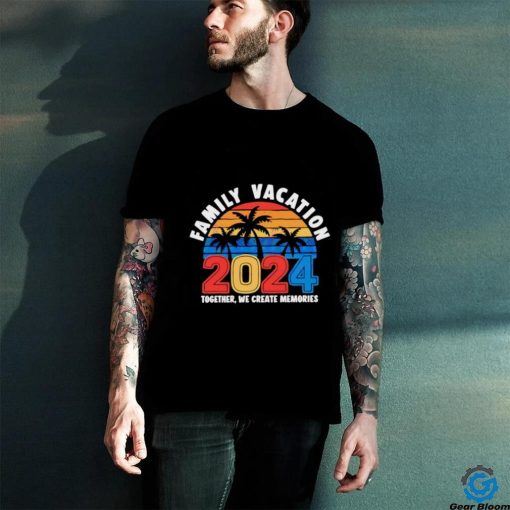 Family vacation 2024 creating memories together hoodie, sweater, longsleeve, shirt v-neck, t-shirt