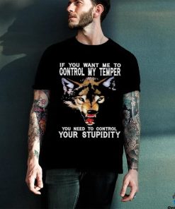 Fang Wolves If you want me to control my temper you need to control your stupidity shirt
