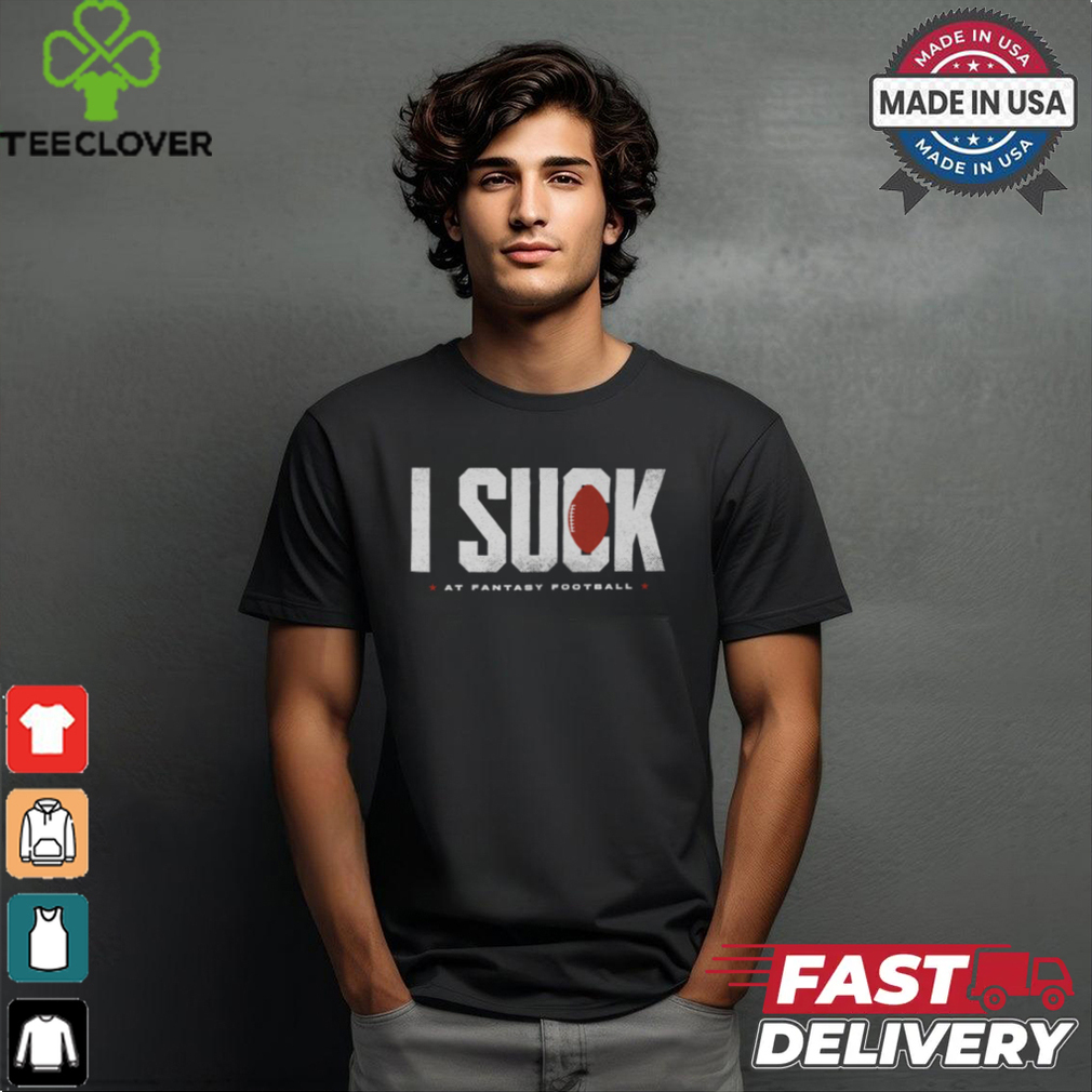Fantasy Football I Suck shirt Fantasy Football I Suck shirt