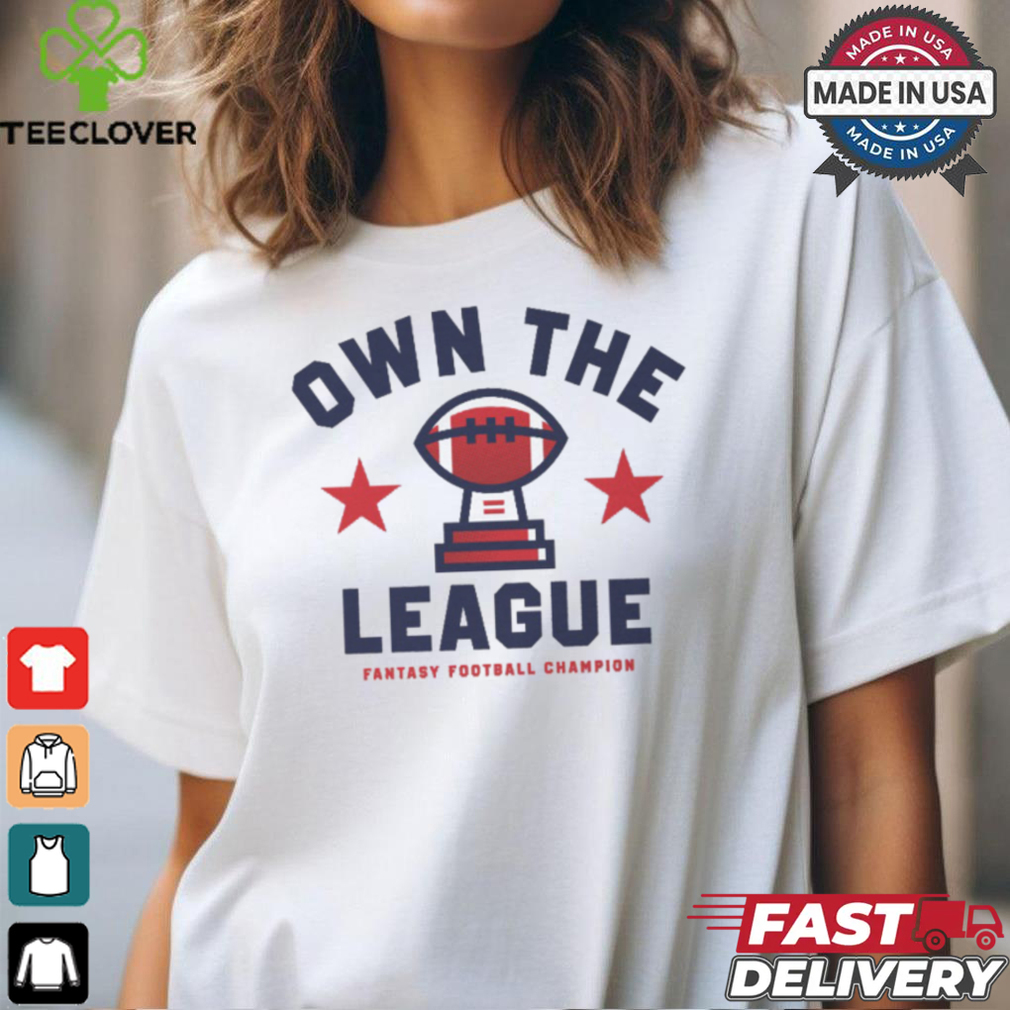 Fantasy Football Own The League shirt Fantasy Football Own The League shirt