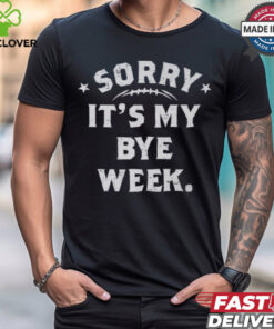 Fantasy Football Sorry It's My Bye Week shirt