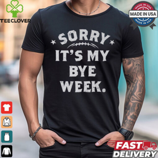 Fantasy Football Sorry It’s My Bye Week shirt