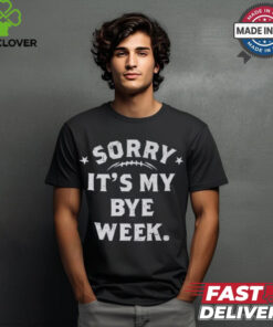 Fantasy Football Sorry It's My Bye Week shirt