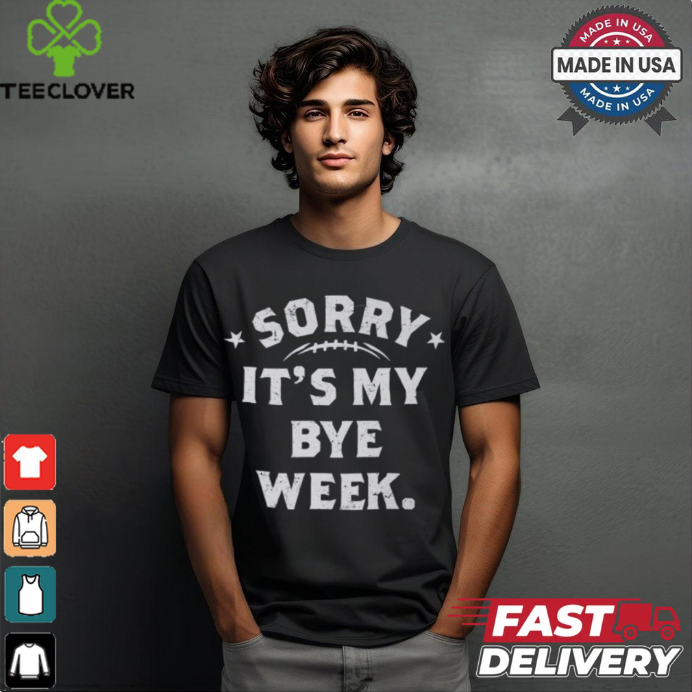 Fantasy Football Sorry It's My Bye Week shirt Fantasy Football Sorry It's My Bye Week shirt
