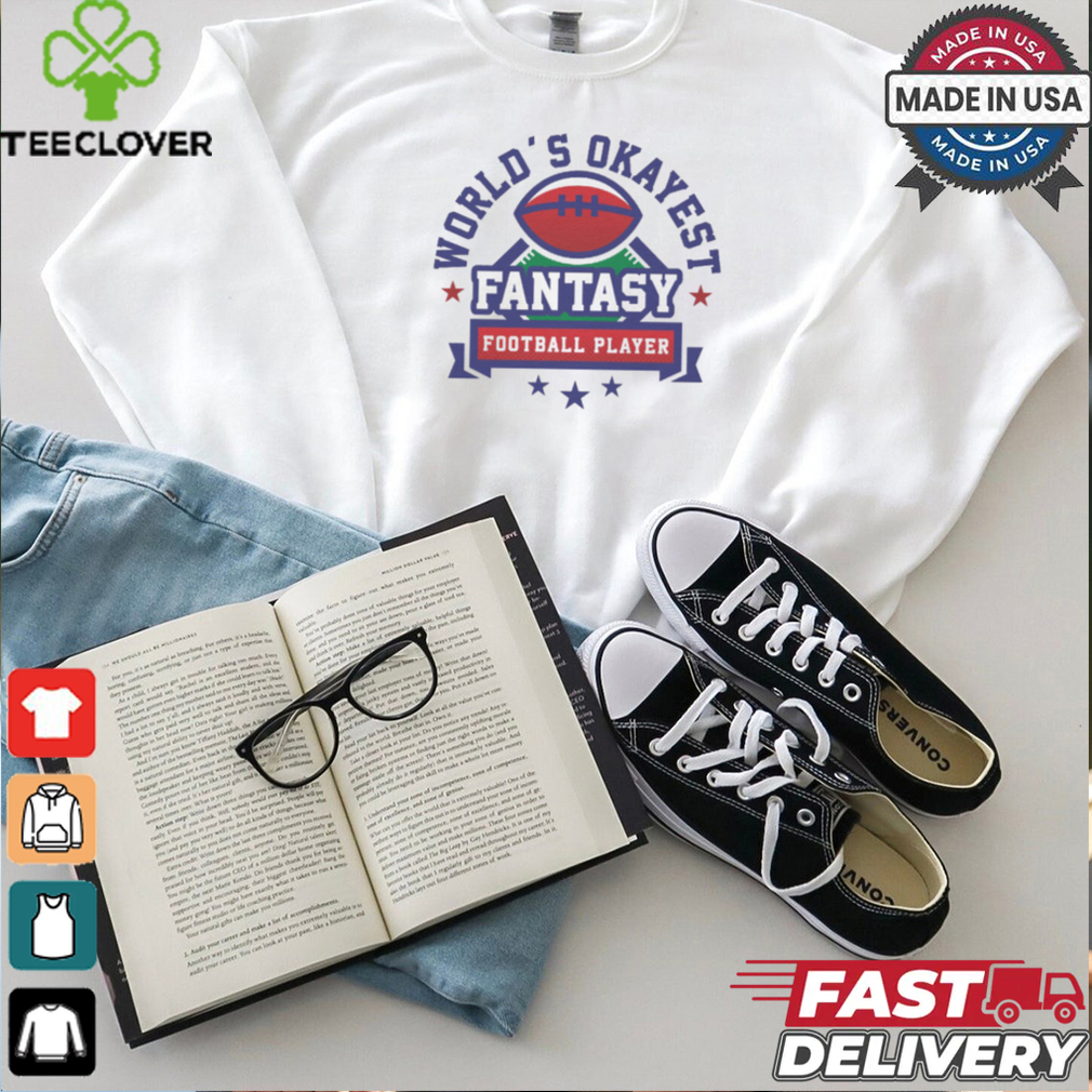 Fantasy Football World's Okayest shirt Fantasy Football World's Okayest shirt