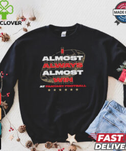 Fantasy football I almost always almost win shirt