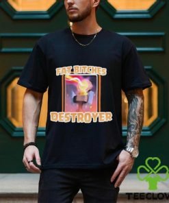 Fat Bitches Destroyer Shirt