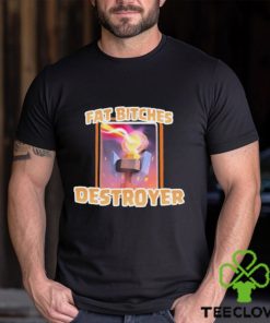 Fat Bitches Destroyer Shirt 1 Fat Bitches Destroyer Shirt
