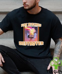 Fat Bitches Destroyer Shirt 2 Fat Bitches Destroyer Shirt