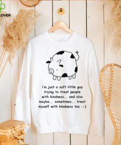 Fat Cow I’m just a soft little guy trying to treat people with kindness and also maybe sometimes treat myself with kindness too art shirt