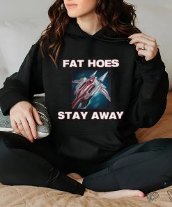 Fat Hoes Stay Away Shirt