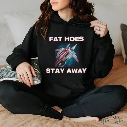 Fat Hoes Stay Away Shirt