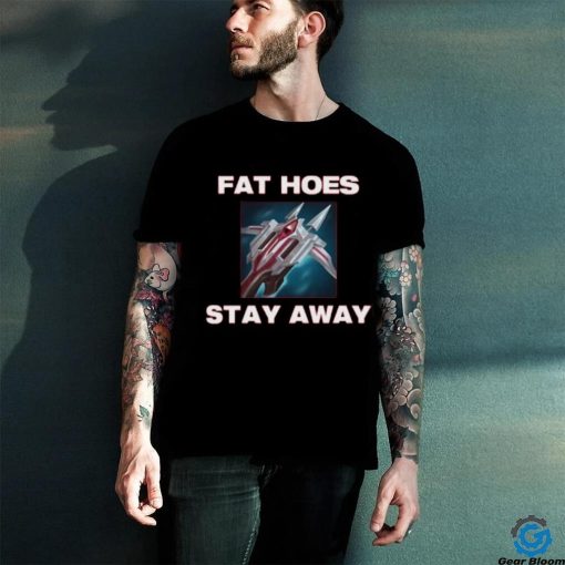 Fat Hoes Stay Away Shirt