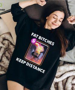 Fat bitches keep distance new 2023 shirt