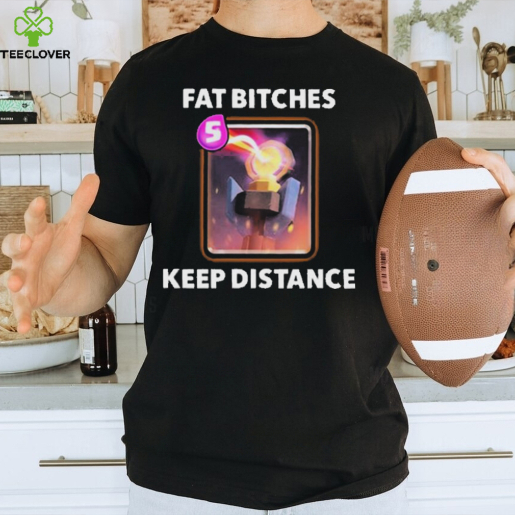 Fat bitches keep distance new 2023 shirt Fat bitches keep distance new 2023 shirt