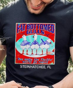 Fat bottomed gulls you make the flockin’ world go round shirt