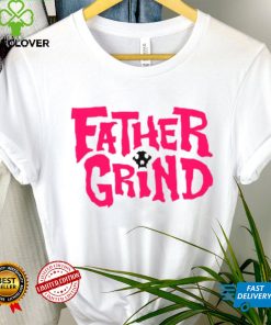 Father grind hoodie, sweater, longsleeve, shirt v-neck, t-shirt