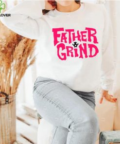 Father grind hoodie, sweater, longsleeve, shirt v-neck, t-shirt