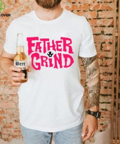 Father grind hoodie, sweater, longsleeve, shirt v-neck, t-shirt