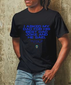 Father’s Day 2023 I asked my Dad for his best Dad joke and he said you shirt