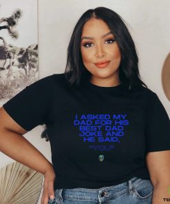 Father’s Day 2023 I asked my Dad for his best Dad joke and he said you shirt