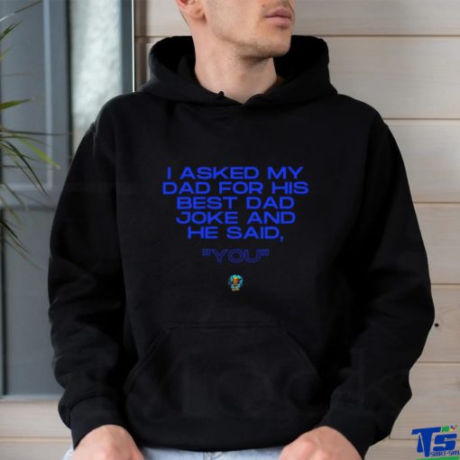Father’s Day 2023 I asked my Dad for his best Dad joke and he said you shirt