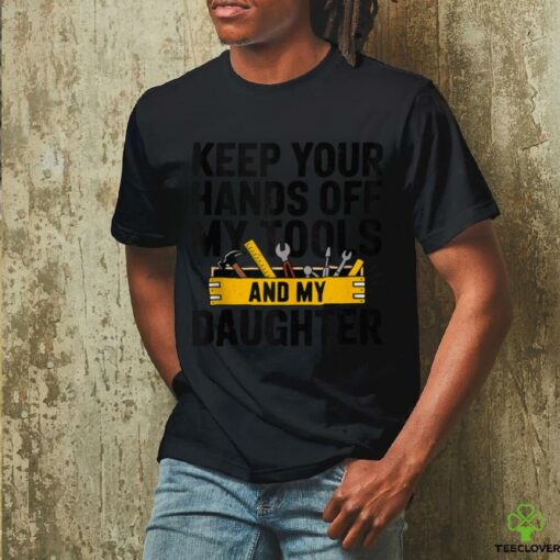 Fathers Day Keep Your Hands Off Daddy Handyman Builder shirt