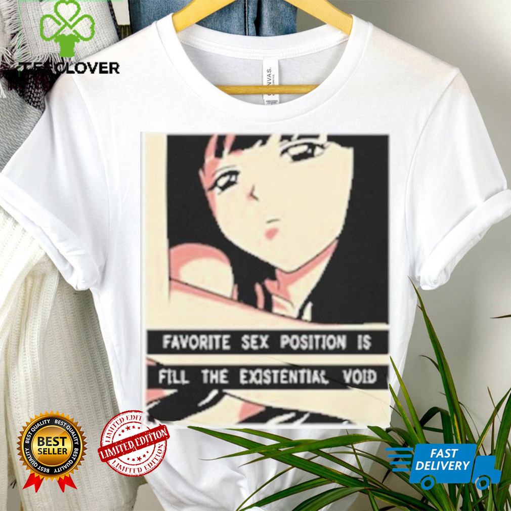 Favorite Sex Position Is Fill The Existential Void T Shirt Favorite Sex Position Is Fill The Existential Void T Shirt