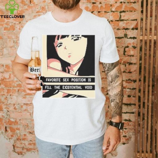 Favorite Sex Position Is Fill The Existential Void T Shirt