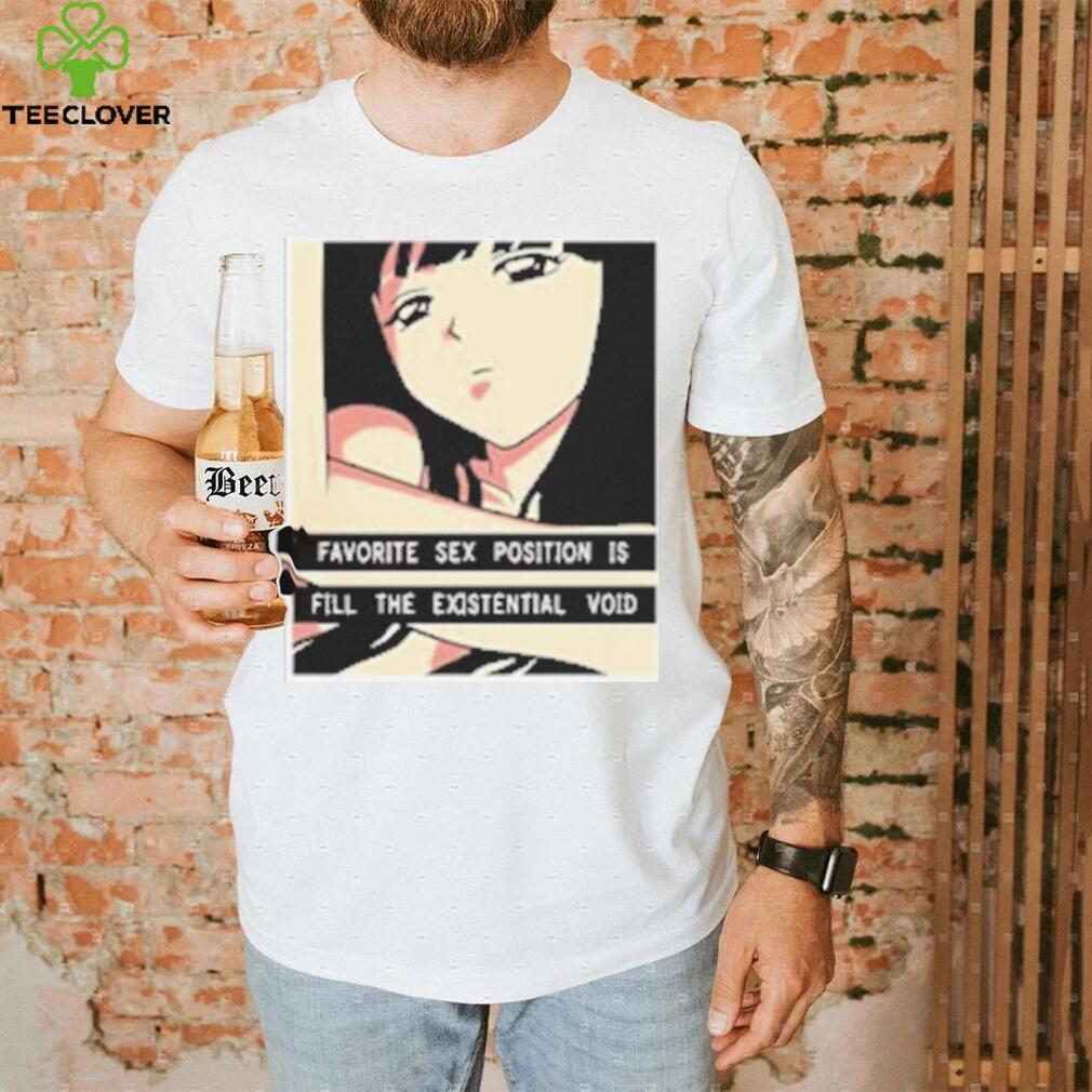 Favorite Sex Position Is Fill The Existential Void T Shirt Favorite Sex Position Is Fill The Existential Void T Shirt