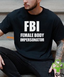 Fbi Female Body Impersonator T Shirt
