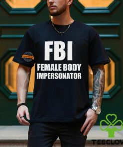 Fbi Female Body Impersonator T Shirt