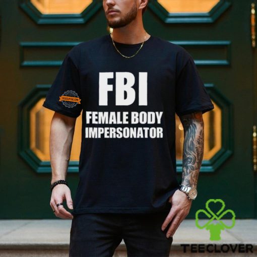 Fbi Female Body Impersonator T Shirt