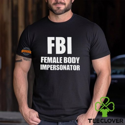 Fbi Female Body Impersonator T Shirt