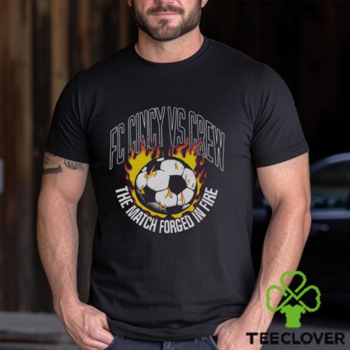 Fc Cincy Vs Crew The Match Forged In Fire Shirt