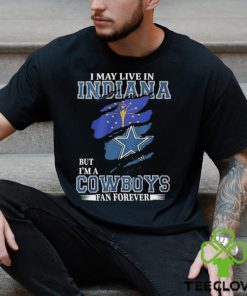 I May Live In Indiana But I’m A Cowboys Fan Forever, NFL Dallas Cowboys 2024 Shirt