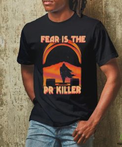 Fear Is The Pr Killer Shirt