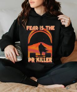 Fear Is The Pr Killer Shirt