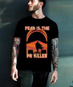 Fear Is The Pr Killer Shirt