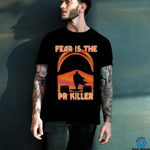 Fear Is The Pr Killer Shirt
