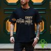 Fear the Future. Envy the Past T Shirt Fear the Future. Envy the Past T Shirt