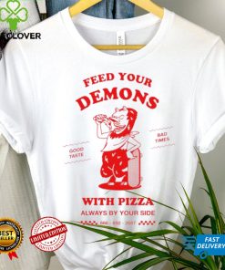 Feed your demons with Pizza shirt
