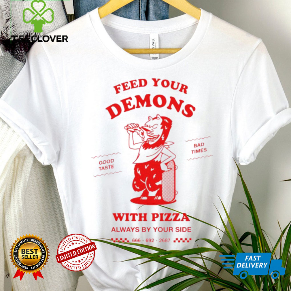 Feed your demons with Pizza shirt Feed your demons with Pizza shirt