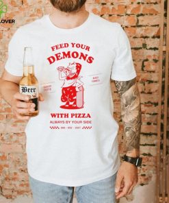 Feed your demons with Pizza shirt 3 Feed your demons with Pizza shirt