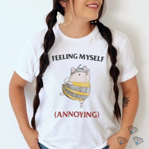 Feeling Myself Annoying T Shirt