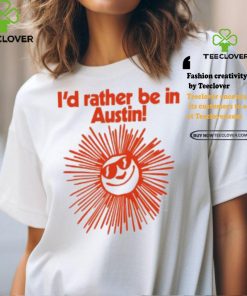 Feels So Good I’d Rather Be In Austin Shirt