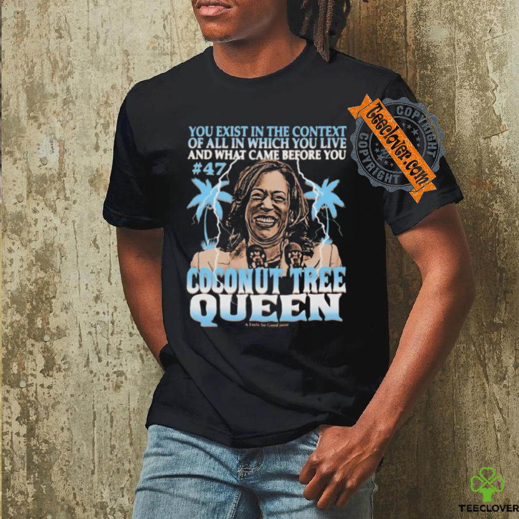 Feels So Good Kamala Harris Coconut Tree Queen T Shirt Feels So Good Kamala Harris Coconut Tree Queen T Shirt