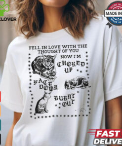 Fell In Love With The Thought Of You Now I’m Choked Up Face Down Shirt